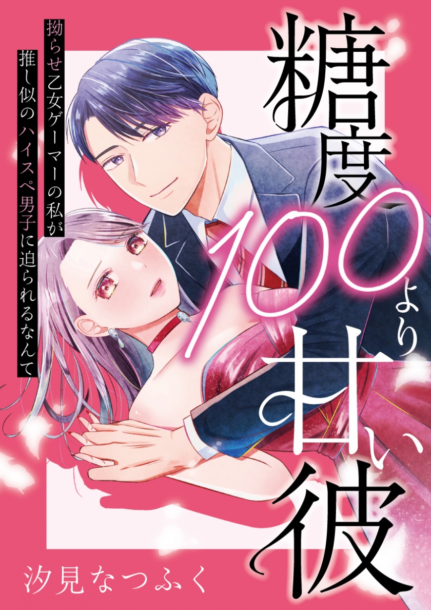 糖度100より甘い彼～拗らせ乙女ゲーマーの私が推し似のハイスペ男子に迫られるなんて～