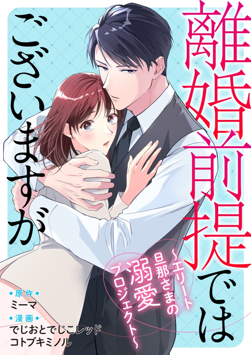 離婚前提ではございますが～エリート旦那さまの溺愛プロジェクト～