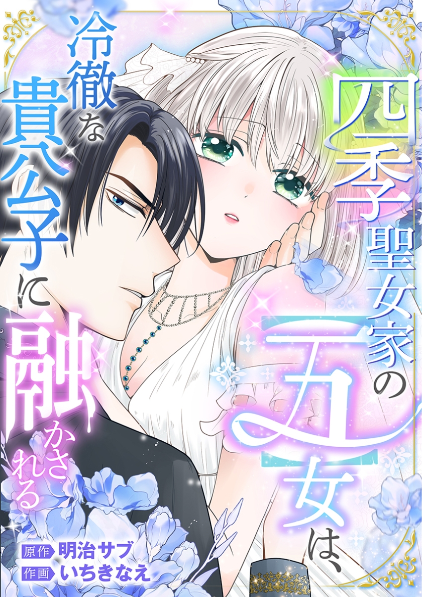 四季聖女家の【五】女は、冷徹な貴公子に融かされる