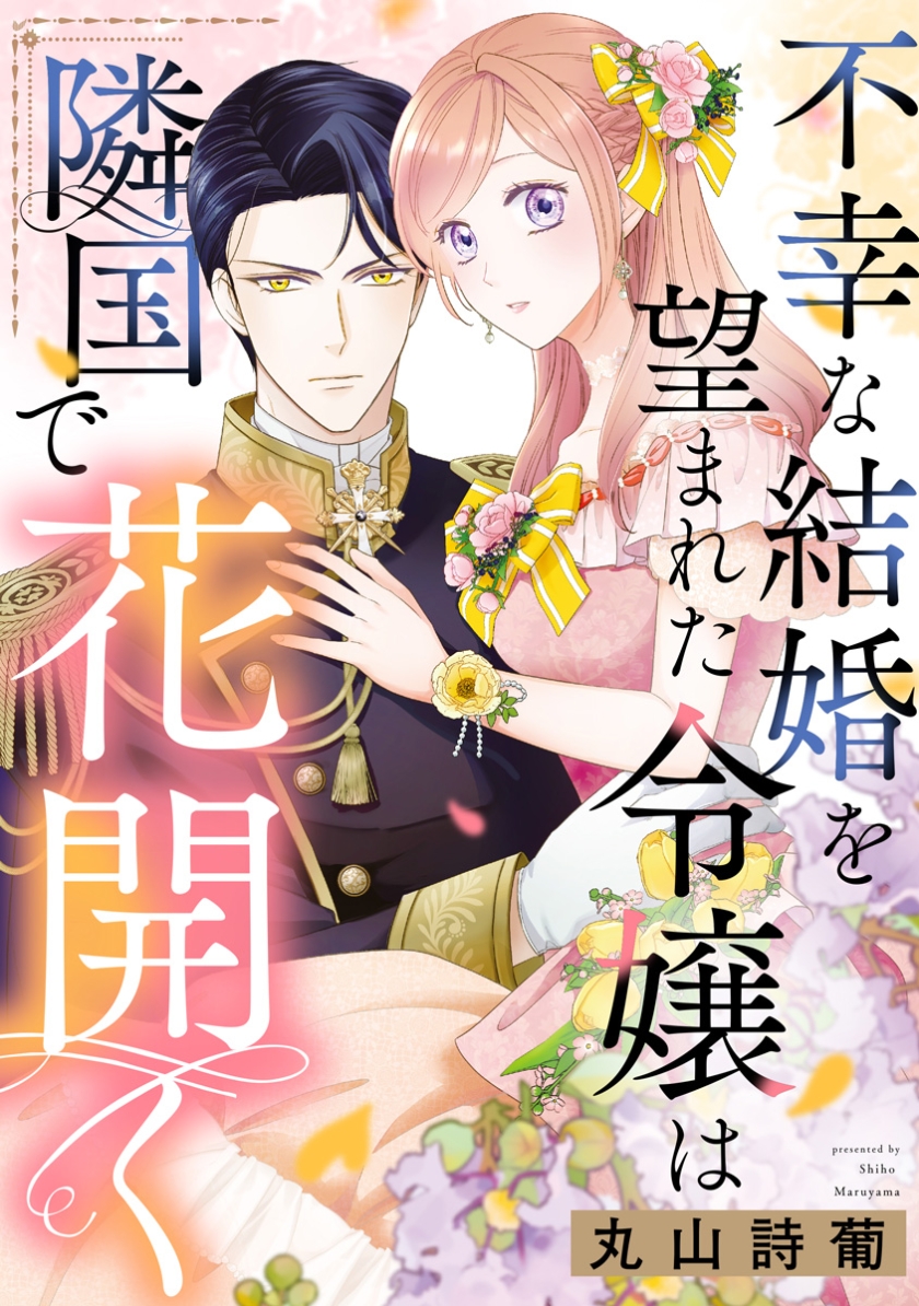 不幸な結婚を望まれた令嬢は隣国で花開く