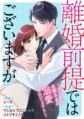 離婚前提ではございますが～エリート旦那さまの溺愛プロジェクト～