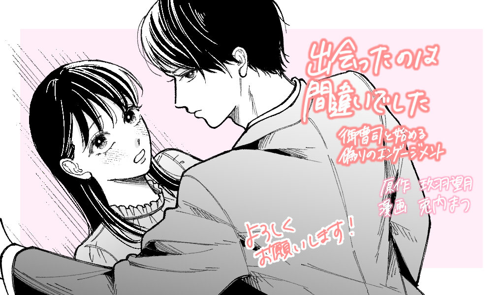 出会ったのは間違いでした～御曹司と始める偽りのエンゲージメント～